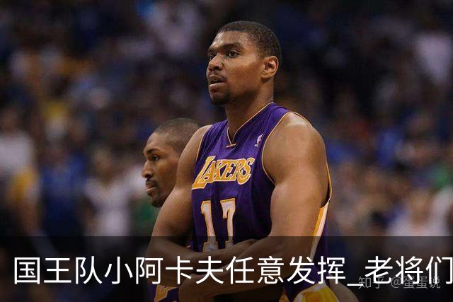 国王队小阿卡夫任意发挥 老将们感到困惑